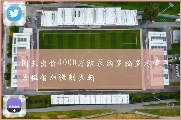 国米出价4000万欧求购罗梅罗方案为租借加强制买断