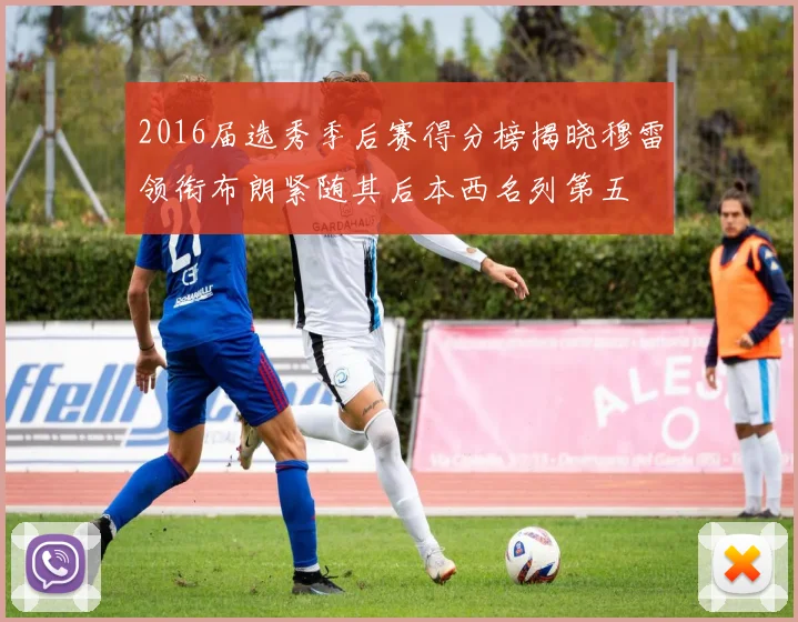 2016届选秀季后赛得分榜揭晓穆雷领衔布朗紧随其后本西名列第五