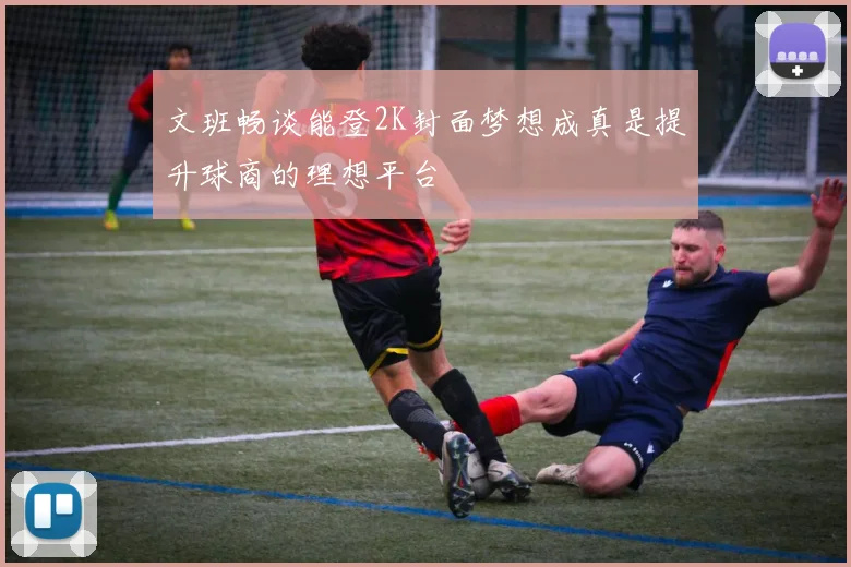 文班畅谈能登2K封面梦想成真是提升球商的理想平台