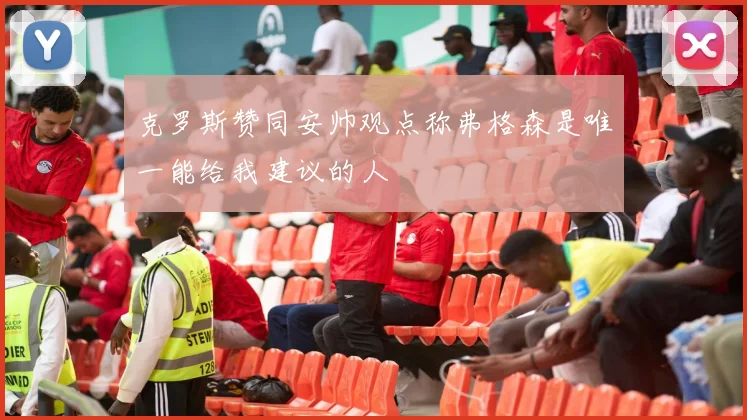 克罗斯赞同安帅观点称弗格森是唯一能给我建议的人