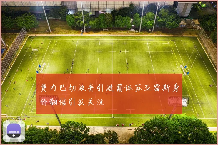 费内巴切放弃引进葡体苏亚雷斯身价翻倍引发关注