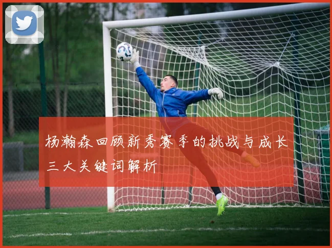 杨瀚森回顾新秀赛季的挑战与成长三大关键词解析