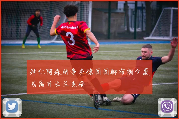 拜仁阿森纳争夺德国国脚布朗今夏或离开法兰克福