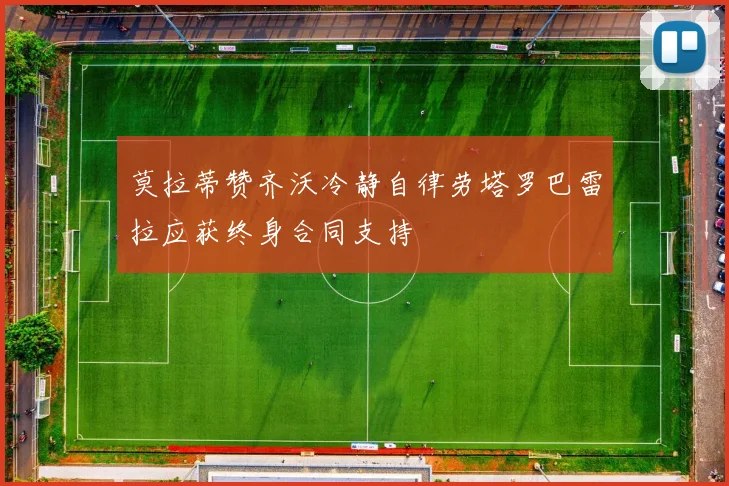 莫拉蒂赞齐沃冷静自律劳塔罗巴雷拉应获终身合同支持